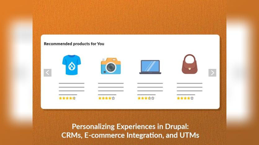 Personalizing experiences in Drupal: CRMs, E-commerce Integration, and UTMs