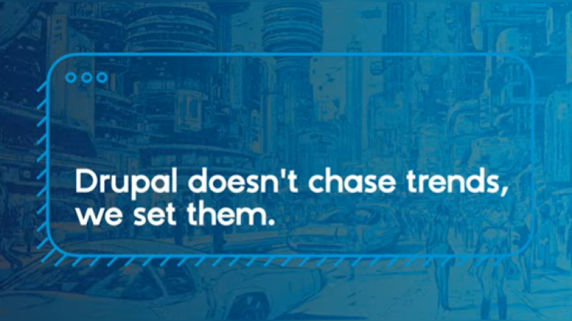 Drupal doesn't chase trends, we set them