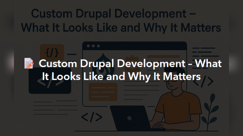 Custom Drupal Development – What It Looks Like and Why It Matters