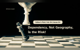 Dependency, Not Geography, is the Risk!